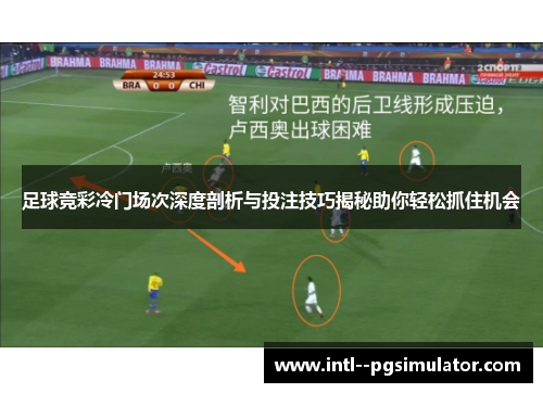 足球竞彩冷门场次深度剖析与投注技巧揭秘助你轻松抓住机会 足球竞彩冷门场次深度剖析与投注技巧揭秘助你轻松抓住机会