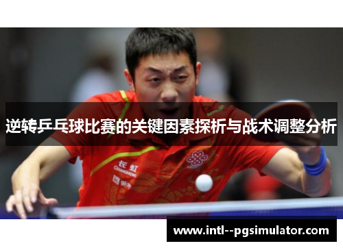 逆转乒乓球比赛的关键因素探析与战术调整分析