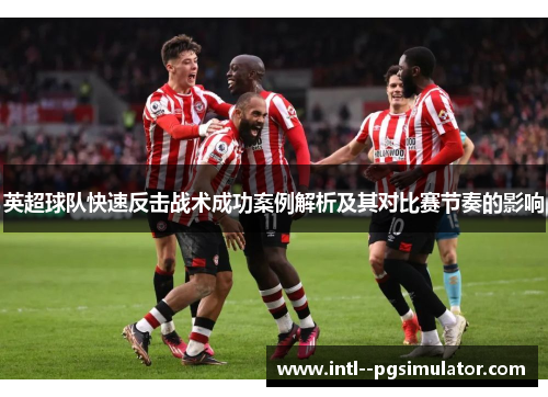 英超球队快速反击战术成功案例解析及其对比赛节奏的影响