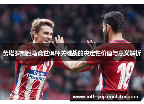 劳塔罗制胜马竞世俱杯关键战的决定性价值与意义解析